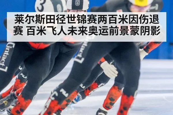 莱尔斯田径世锦赛两百米因伤退赛 百米飞人未来奥运前景蒙阴影