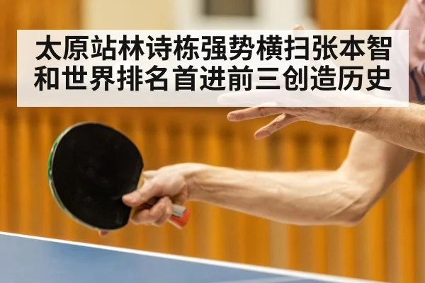 太原站林诗栋强势横扫张本智和世界排名首进前三创造历史