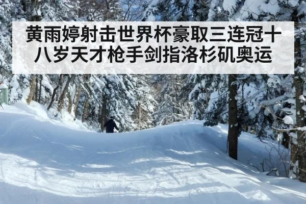 黄雨婷射击世界杯豪取三连冠十八岁天才枪手剑指洛杉矶奥运