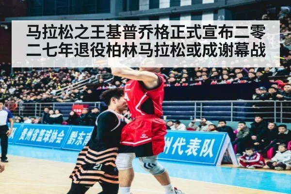 马拉松之王基普乔格正式宣布二零二七年退役柏林马拉松或成谢幕战
